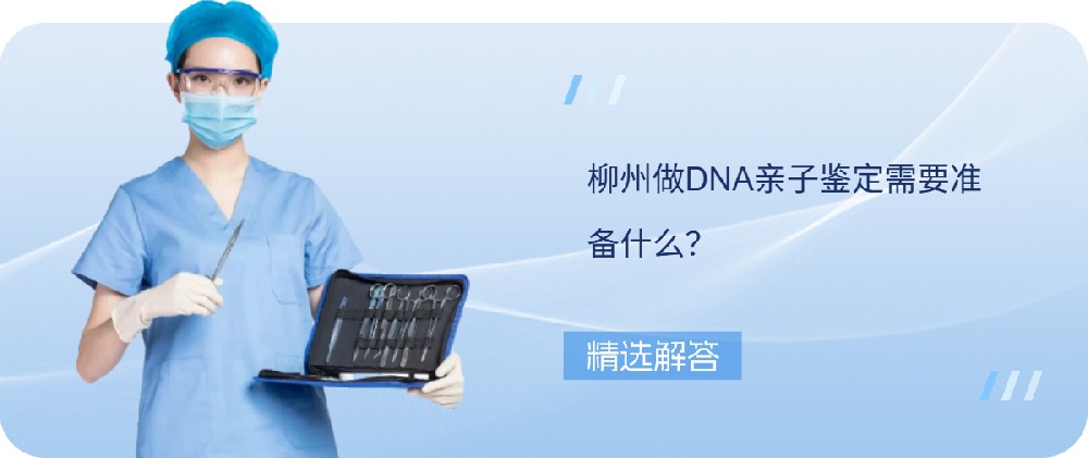 柳州做DNA亲子鉴定需要准备什么？